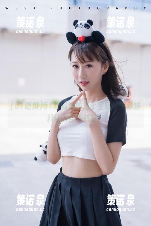 51吃瓜真的是个宝藏,视频爆料让人目不转睛!-策诺泉 51吃瓜真的是个宝藏,视频爆料让人目不转睛!-策诺泉