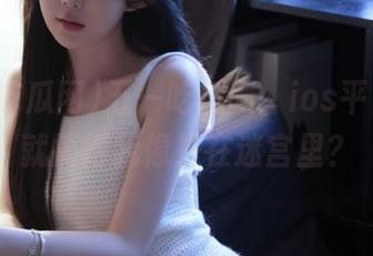 五一吃瓜网，ios平台怎么就搞得我像是在迷宫里？