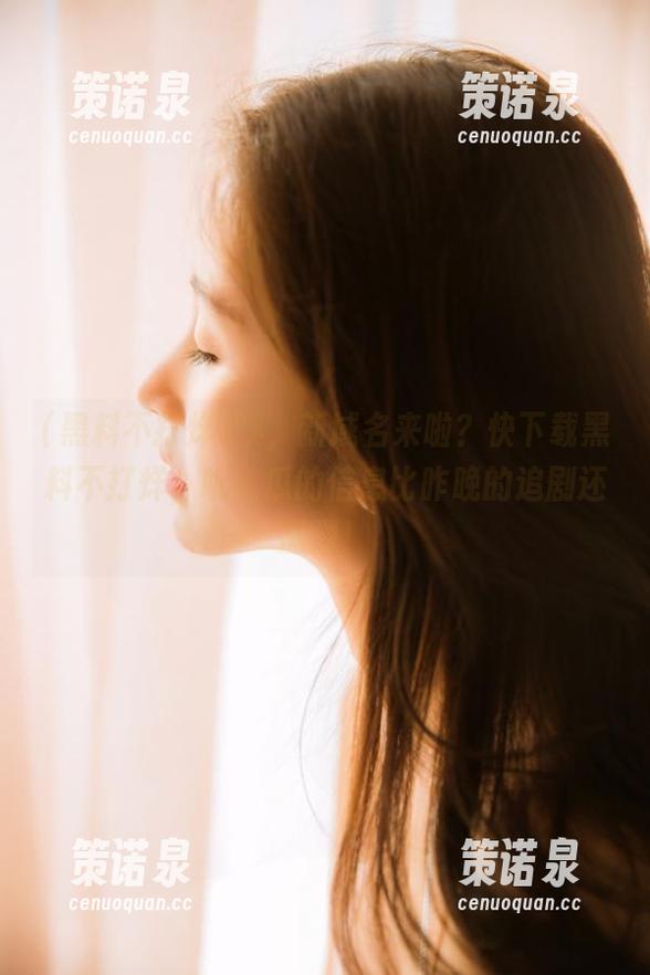 咦,新域名来啦?快下载黑料不打烊,听说瓜的信息比昨晚的追剧还激烈!-策诺泉 咦,新域名来啦?快下载黑料不打烊,听说瓜的信息比昨晚的追剧还激烈!-策诺泉